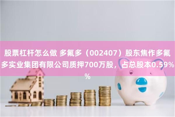 股票杠杆怎么做 多氟多（002407）股东焦作多氟多实业集团有限公司质押700万股，占总股本0.59%