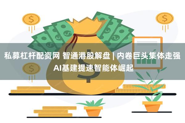私募杠杆配资网 智通港股解盘 | 内卷巨头集体走强 AI基建提速智能体崛起